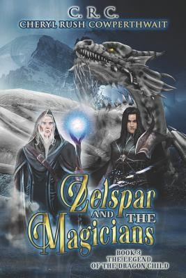 Zelspar and the Magicians: Book 3 Legend of the Dragon Child by Cowperthwait, Cheryl Rush