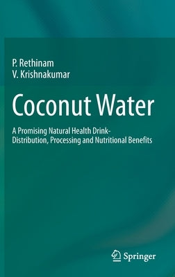 Coconut Water: A Promising Natural Health Drink-Distribution, Processing and Nutritional Benefits by Rethinam, P.