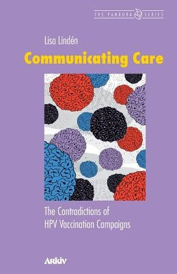 Communicating Care: The Contradictions of HPV Vaccination Campaigns by Lindén, Lisa