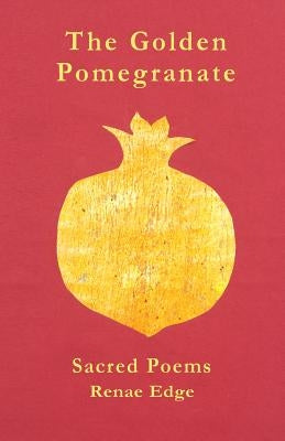 The Golden Pomegranate: Sacred Poems by Edge, Renae D.