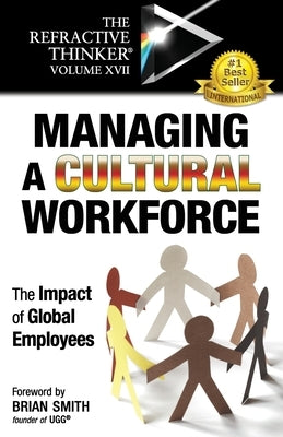 The Refractive Thinker(R) Vol XVII: Managing a Cultural Workforce: The Impact of Global Employees by Bennett, Thomas E., Jr.