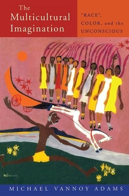 The Multicultural Imagination: Race, Color, and the Unconscious by Vannoy Adams, Michael