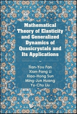 Mathematical Theory of Elasticity and Generalized Dynamics of Quasicrystals and Its Applications by Fan, Tian-You