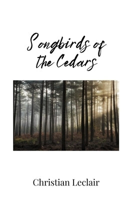 Songbirds of the Cedars by LeClair, Christian