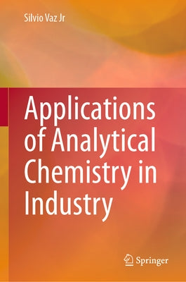 Applications of Analytical Chemistry in Industry by Vaz Jr, Silvio