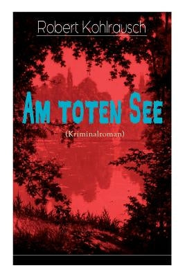 Am toten See (Kriminalroman) by Kohlrausch, Robert