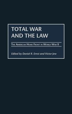 Total War and the Law: The American Home Front in World War II by Ernst, Daniel R.