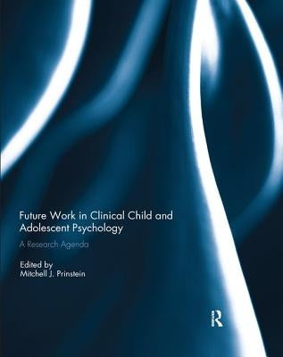 Future Work in Clinical Child and Adolescent Psychology: A Research Agenda by Prinstein, Mitchell J.