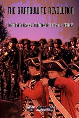 The Brandywine Revolution: The Most Classified Courtmartial in U.S.M.C. History by Middleton, Dick