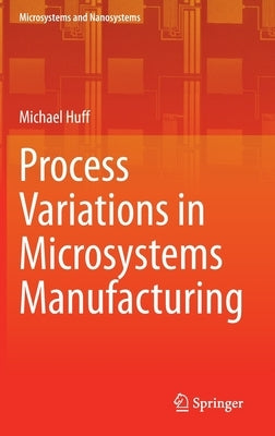 Process Variations in Microsystems Manufacturing by Huff, Michael