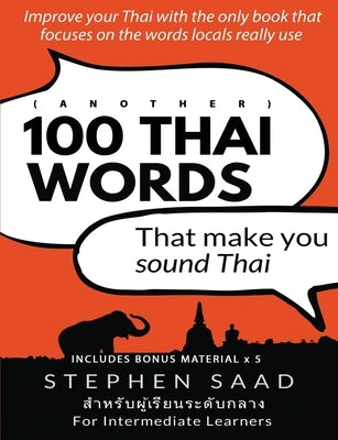 (Another) 100 Thai words that make you sound Thai: Thai for Intermediate Learners by Saad, Stephen