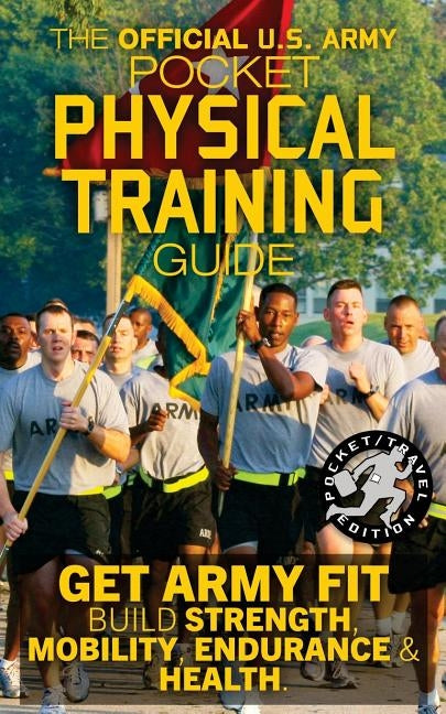 The Official US Army Pocket Physical Training Guide: Get Army Fit: Build Strength, Mobility, Endurance and Health by Media, Carlile