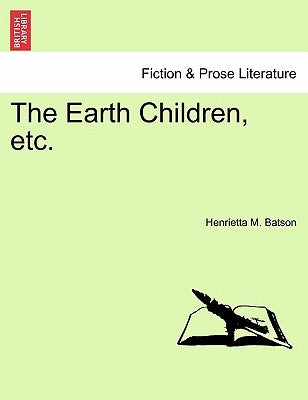 The Earth Children, Etc. by Batson, Henrietta M.