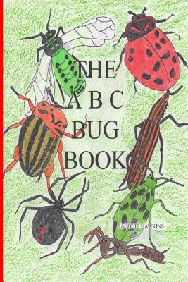 The A-B-C Bug Book: Part of the A-B-C Science Series, about creepy-crawly things from A-Z told in rhyme. by Hawkins, Jacquie Lynne