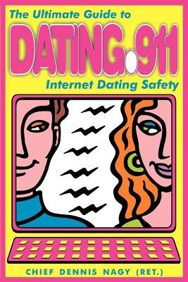 Dating 911: The Ultimate Guide to Internet Dating Safety by Nagy, Dennis