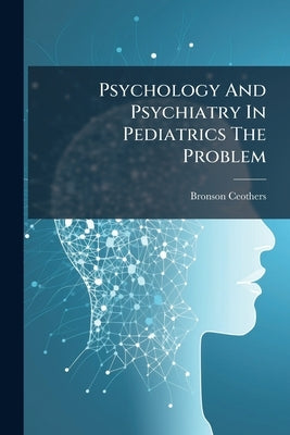 Psychology And Psychiatry In Pediatrics The Problem by Ceothers, Bronson