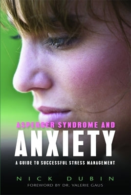 Asperger Syndrome and Anxiety: A Guide to Successful Stress Management by Dubin, Nick