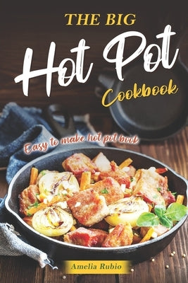 The Big Hot Pot Cookbook: Easy to Make Hot Pot Book by Rubio, Amelia