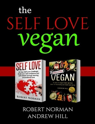 Self Love, Vegan: 2 Books in 1! Love Your Inside World & Outside World; 30 Days of Self Love & 30 Days of Vegan Recipes and Meal Plans by Norman, Robert