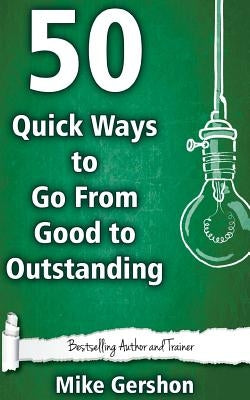 50 Quick Ways to Go From Good to Outstanding by Gershon, Mike