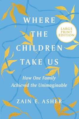 Where the Children Take Us: How One Family Achieved the Unimaginable by Asher, Zain E.