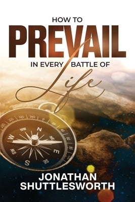 How to Prevail in Every Battle of Life by Shuttlesworth, Jonathan