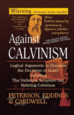 Against Calvinism: Logical Arguments to Disprove the Doctrines of Grace by Eddings, Eddie