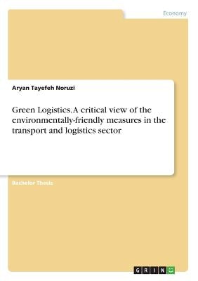 Green Logistics. A critical view of the environmentally-friendly measures in the transport and logistics sector by Tayefeh Noruzi, Aryan