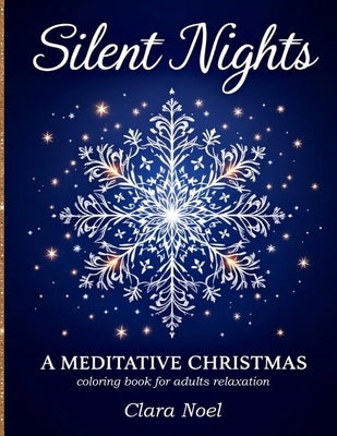 Silent Nights: a Mindful self care coloring book for adults with festive mandalas, snowflakes, and winter foliage blended with peaceful Christmas symb by Noel, Clara