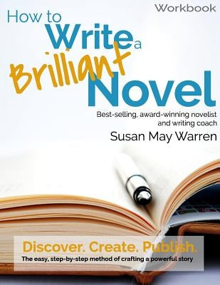 How to Write a Brilliant Novel Workbook: The easy, step-by-step method for crafting a powerful story by Warren, Susan May