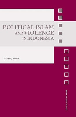 Political Islam and Violence in Indonesia by Abuza, Zachary
