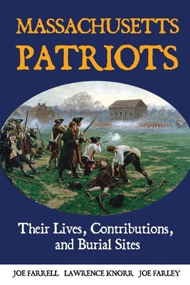 Massachusetts Patriots: Their Lives, Contributions, and Burial Sites by Knorr, Lawrence