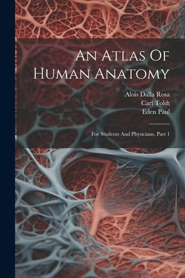 An Atlas Of Human Anatomy: For Students And Physicians, Part 1 by Toldt, Carl