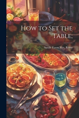 How to set the Table; by Rorer, Sarah Tyson (Heston)