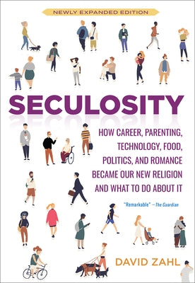 Seculosity: How Career, Parenting, Technology, Food, Politics, and Romance Became Our New Religion and What to Do about It (New an by Zahl, David