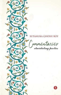 Commentaries: Elucidating Poetics by Ghosh Roy, Sutanuka