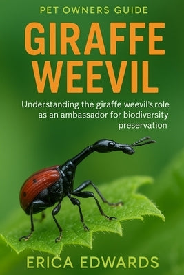 Giraffe Weevil: Understanding the Giraffe Weevil's role as an ambassador for biodiversity preservation. by Edwards, Erica