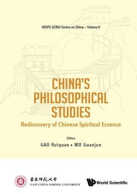 China's Philosophical Studies: Rediscovery of Chinese Spiritual Essence by Gao, Ruiquan