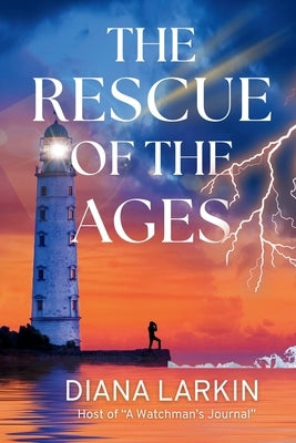 The Rescue of the Ages: A Watchman's Journal by Larkin, Diana