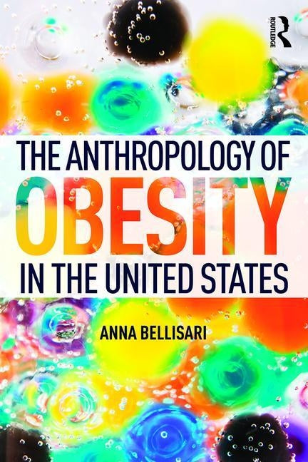 The Anthropology of Obesity in the United States by Bellisari, Anna
