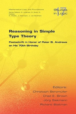 Reasoning in Simple Type Theory: Festschrift in Honor of Peter B. Andrews on His 70th Birthday by Benzmueller, Christoph