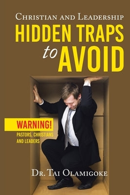 Christian and Leadership Hidden Traps to Avoid: Warning! Pastors, Christians and Leaders by Olamigoke, Tai