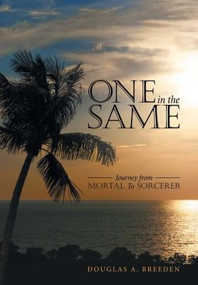 One in the Same: Journey from Mortal To Sorcerer by Breeden, Douglas a.