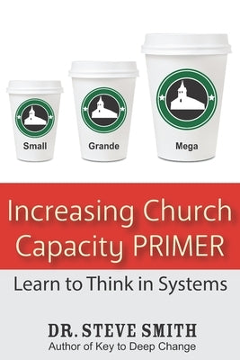 Increasing Church Capacity Primer: Learn to Think in Systems by Smith, Steve