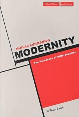 Niklas Luhmann's Modernity: The Paradoxes of Differentiation by Rasch, William W.
