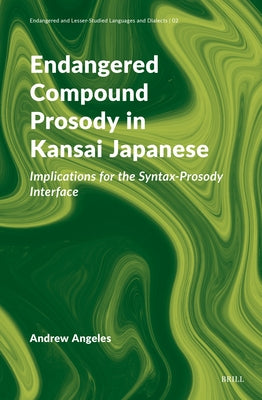 Endangered Compound Prosody in Kansai Japanese: Implications for the Syntax-Prosody Interface by Angeles, Andrew