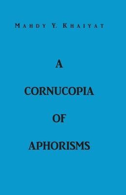 A Cornucopia Of Aphorisms by Khaiyat, Mahdy y.