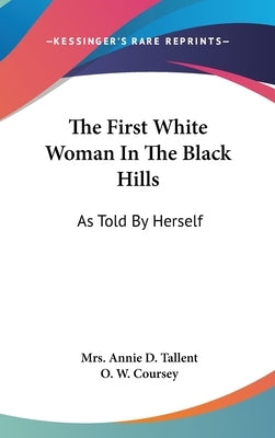 The First White Woman In The Black Hills: As Told By Herself by Tallent, Annie D.