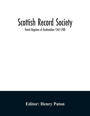 Scottish Record Society; Parish Registers of Dunfermline 1561-1700 by Paton, Henry
