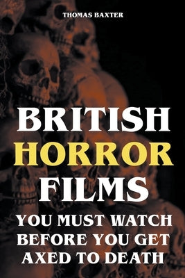 British Horror Films You Must Watch Before You Get Axed to Death by Baxter, Thomas